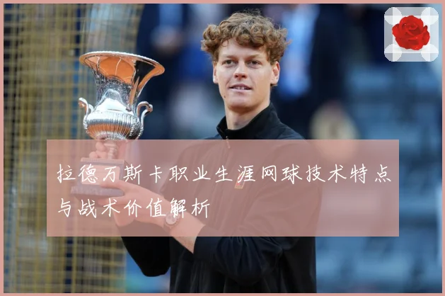 拉德万斯卡职业生涯网球技术特点与战术价值解析