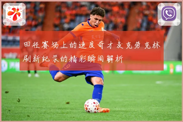 田径赛场上的速度奇才麦克劳克林刷新纪录的精彩瞬间解析