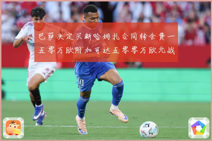 巴萨决定买断哈姆扎合同转会费一五零万欧附加可达五零零万欧元战术观察